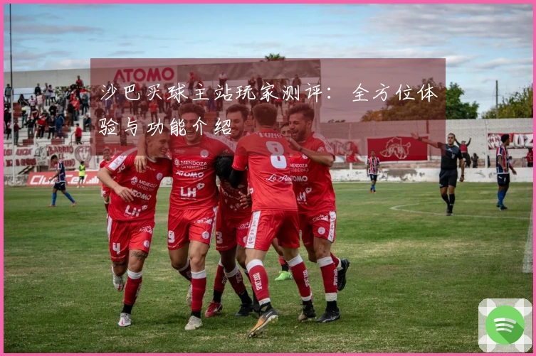 沙巴买球主站玩家测评:全方位体验与功能介绍